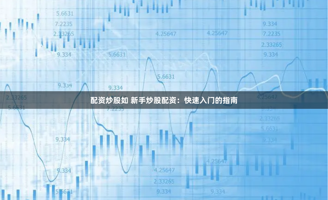 配资炒股如 新手炒股配资：快速入门的指南