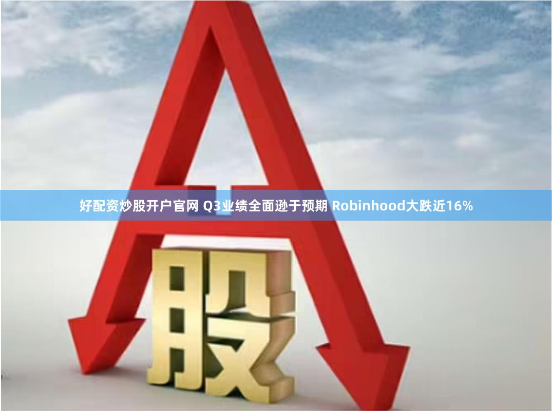 好配资炒股开户官网 Q3业绩全面逊于预期 Robinhood大跌近16%