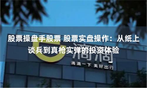 股票操盘手股票 股票实盘操作：从纸上谈兵到真枪实弹的投资体验