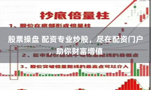 股票操盘 配资专业炒股，尽在配资门户，助你财富增值