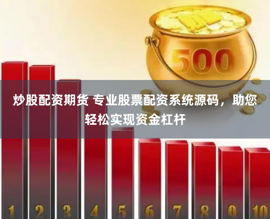 炒股配资期货 专业股票配资系统源码，助您轻松实现资金杠杆