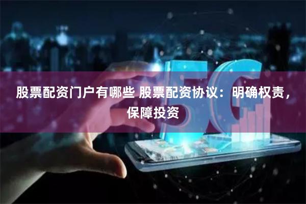 股票配资门户有哪些 股票配资协议：明确权责，保障投资