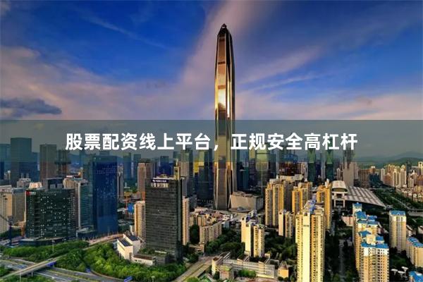 股票配资线上平台，正规安全高杠杆