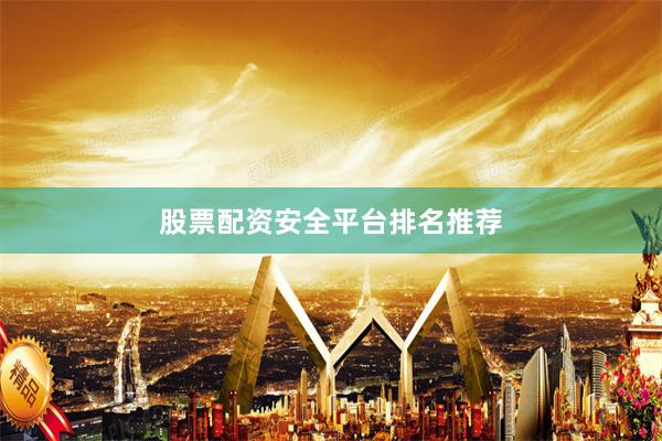 股票配资安全平台排名推荐