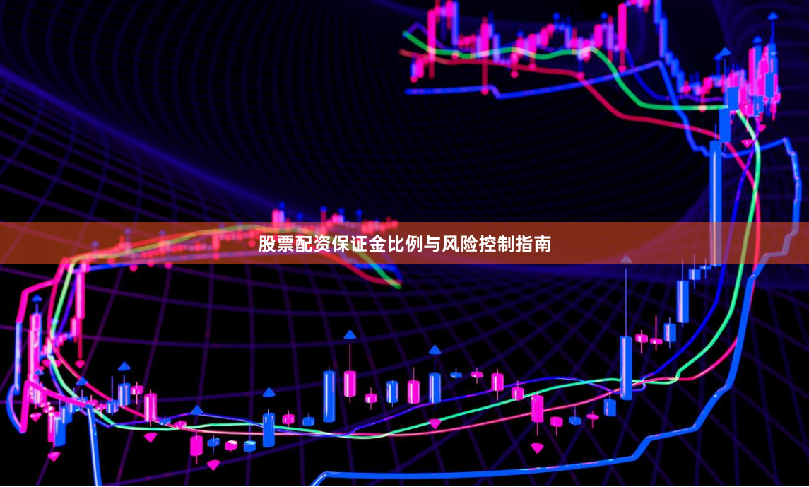 股票配资保证金比例与风险控制指南