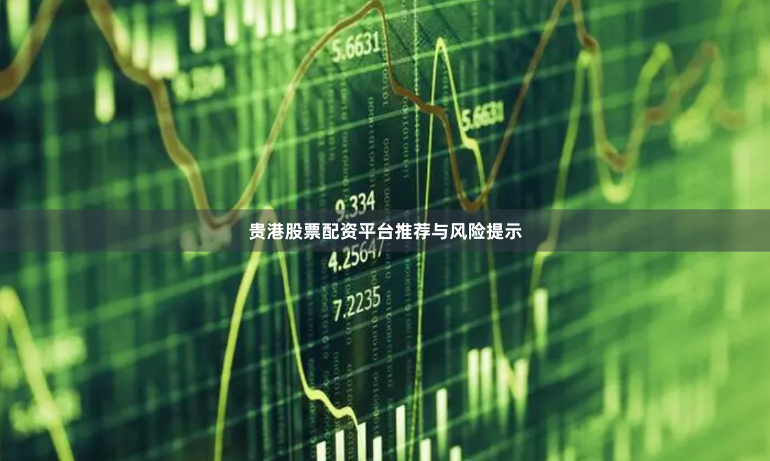 贵港股票配资平台推荐与风险提示