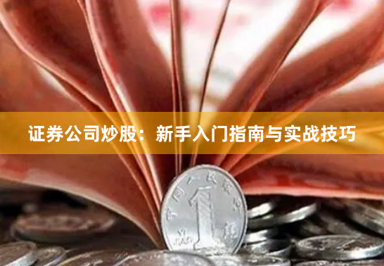 证券公司炒股：新手入门指南与实战技巧