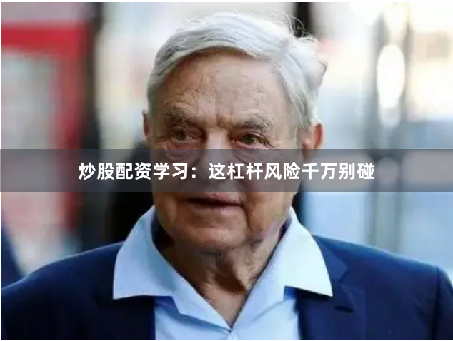 炒股配资学习：这杠杆风险千万别碰